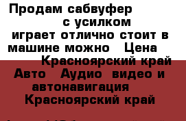 Продам сабвуфер cadence xbp121 с усилком acv,играет отлично,стоит в машине,можно › Цена ­ 6 500 - Красноярский край Авто » Аудио, видео и автонавигация   . Красноярский край